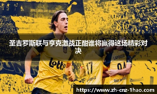 圣吉罗斯联与亨克激战正酣谁将赢得这场精彩对决